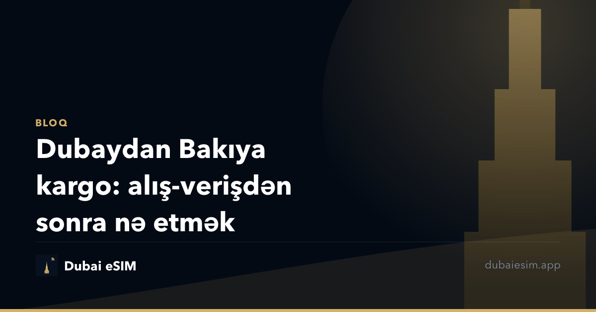 Dubaydan Bakıya kargo: alış-verişdən sonra nə etmək