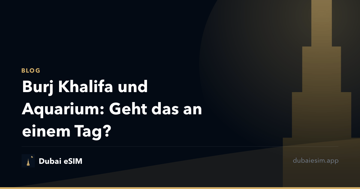 Burj Khalifa und Aquarium: Geht das an einem Tag?