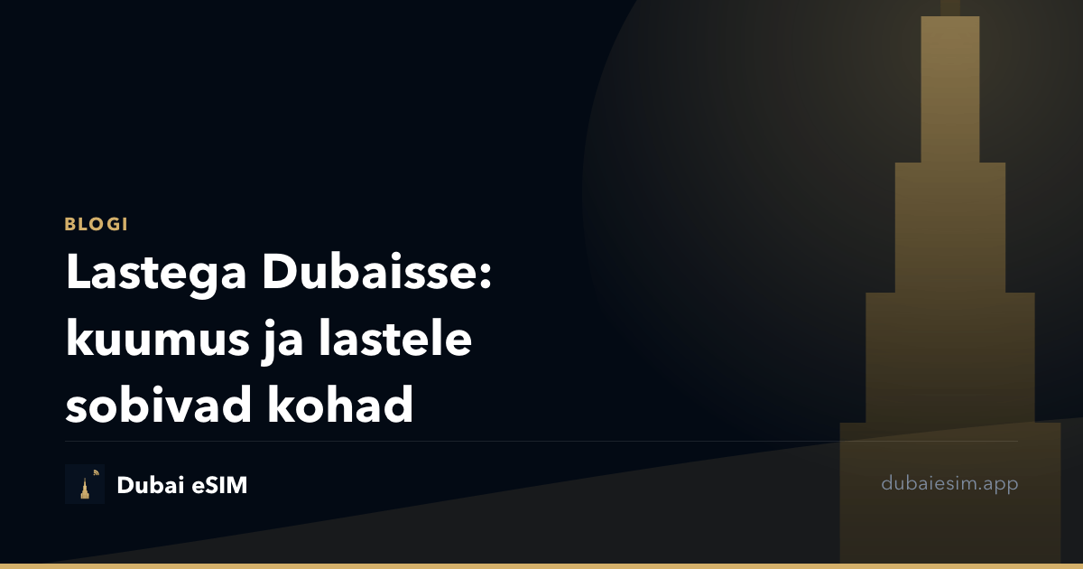 Lastega Dubaisse: kuumus ja lastele sobivad kohad