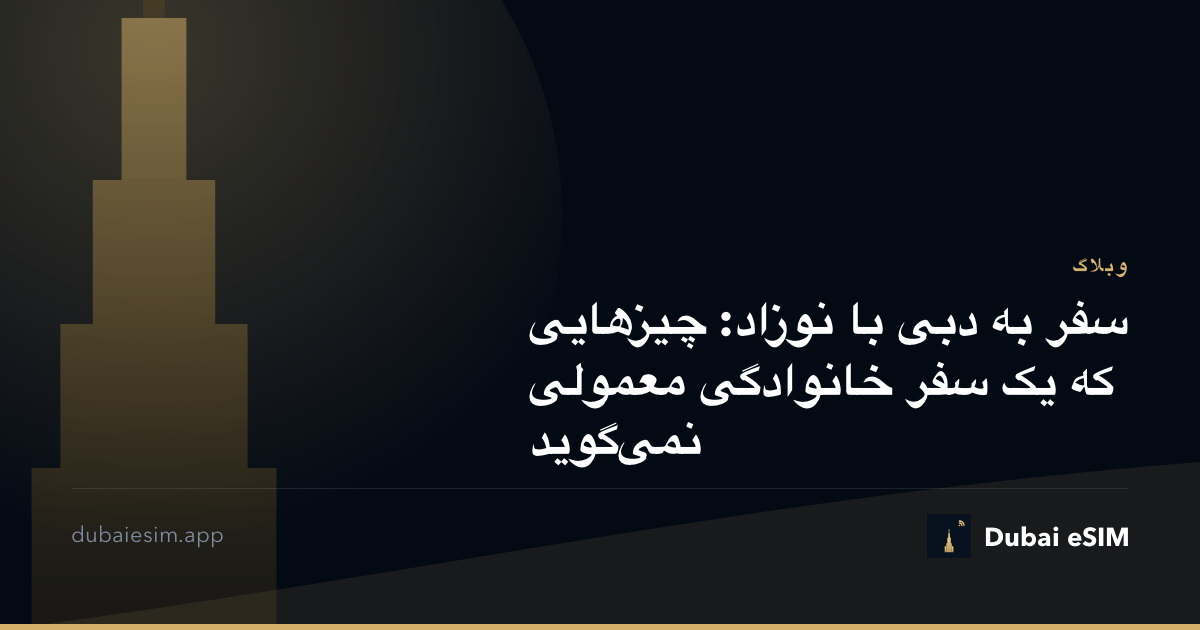 سفر به دبی با نوزاد: چیزهایی که یک سفر خانوادگی معمولی نمی‌گوید
