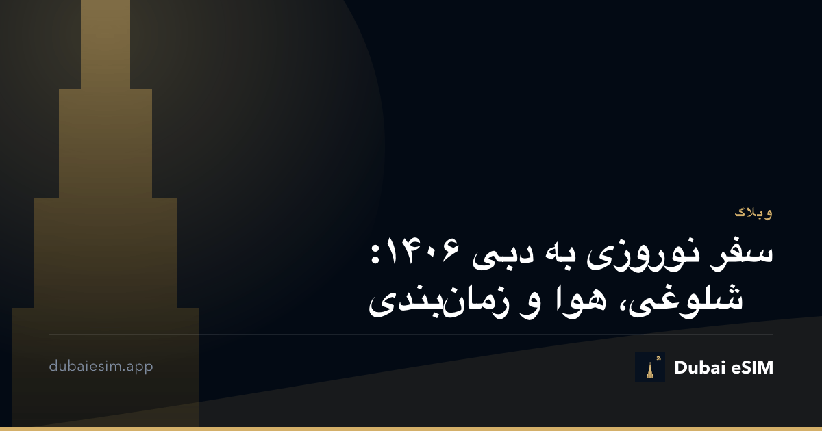 سفر نوروزی به دبی ۱۴۰۶: شلوغی، هوا و زمان‌بندی