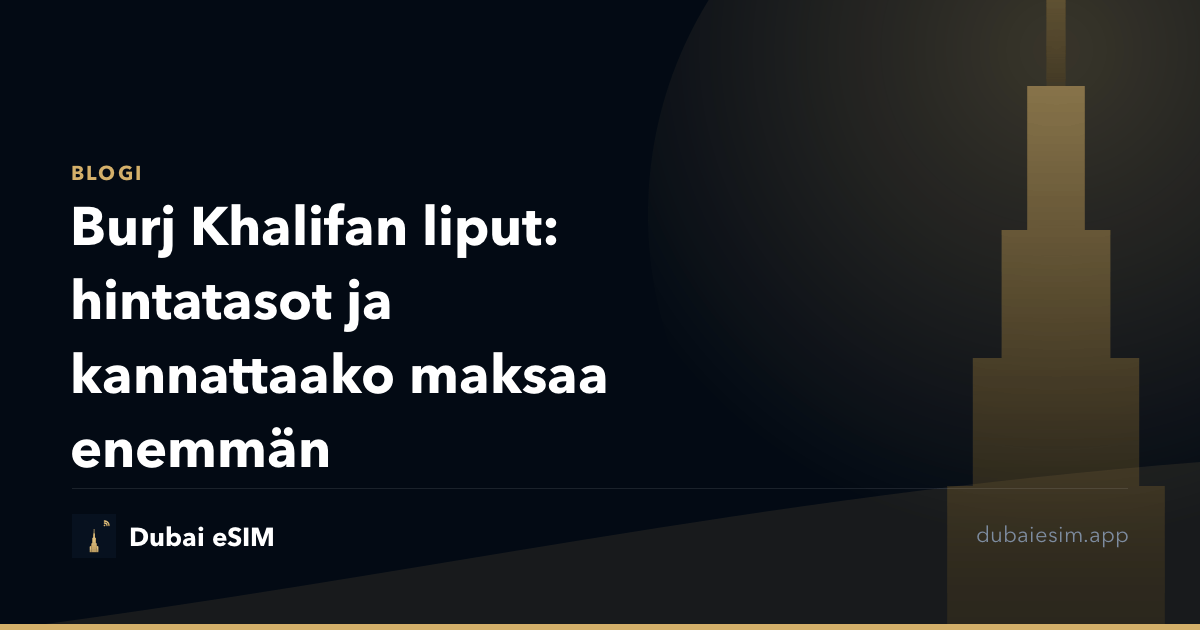 Burj Khalifan liput: hintatasot ja kannattaako maksaa enemmän