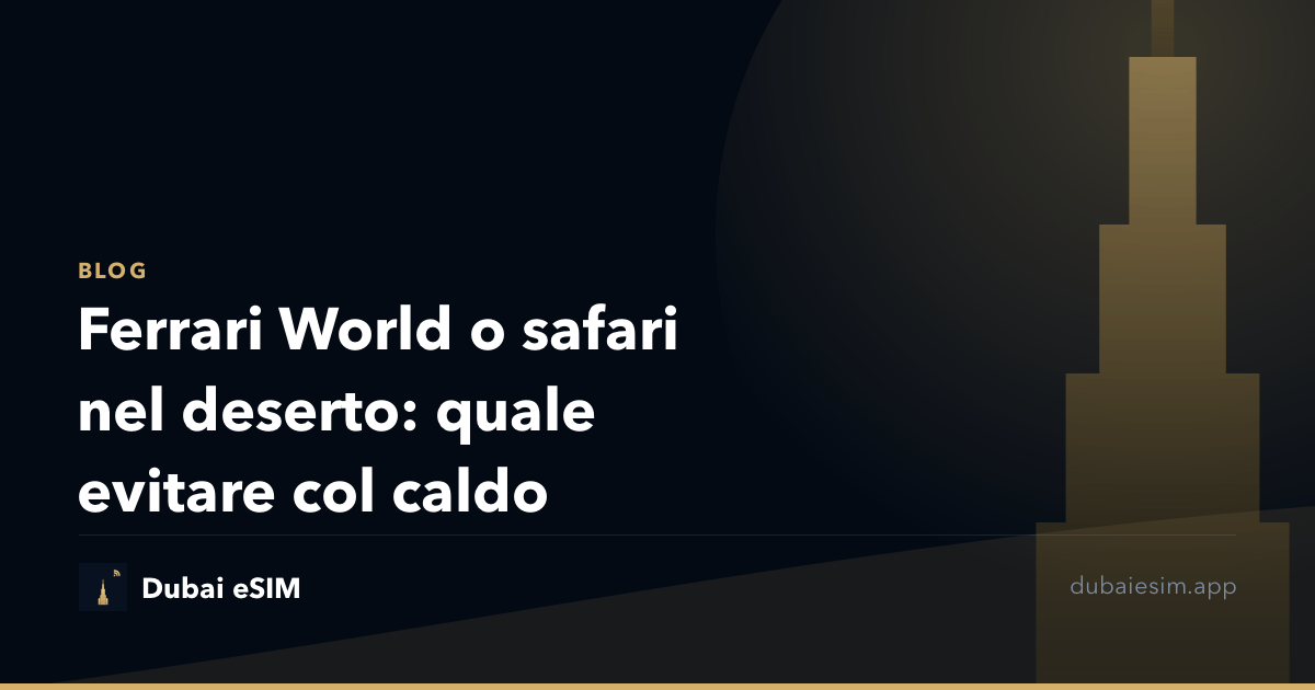 Ferrari World o safari nel deserto: quale evitare col caldo