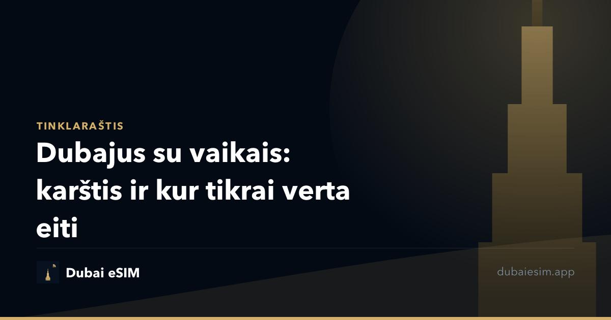 Dubajus su vaikais: karštis ir kur tikrai verta eiti