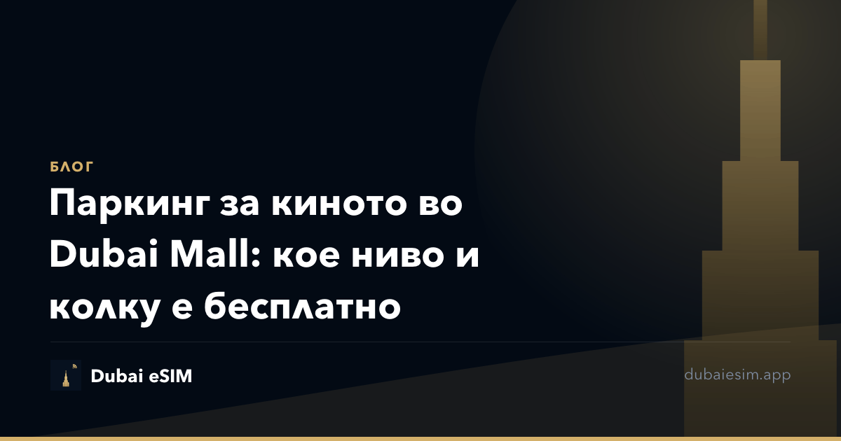 Паркинг за киното во Dubai Mall: кое ниво и колку е бесплатно