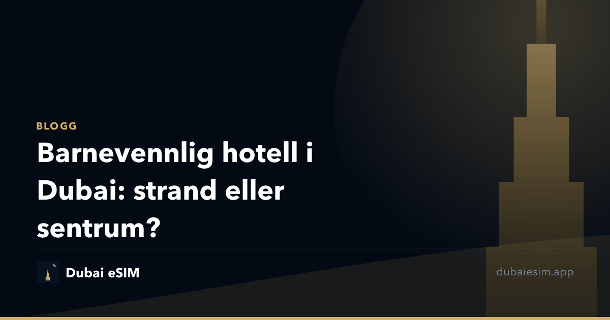 Barnevennlig hotell i Dubai: strand eller sentrum?