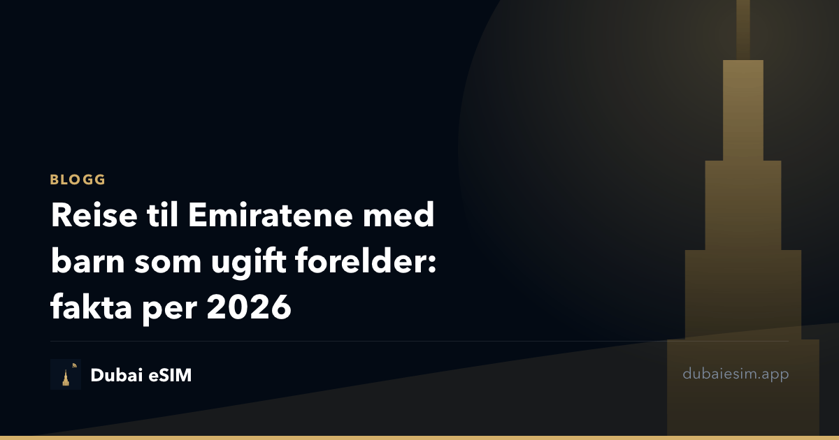 Reise til Emiratene med barn som ugift forelder: fakta per 2026