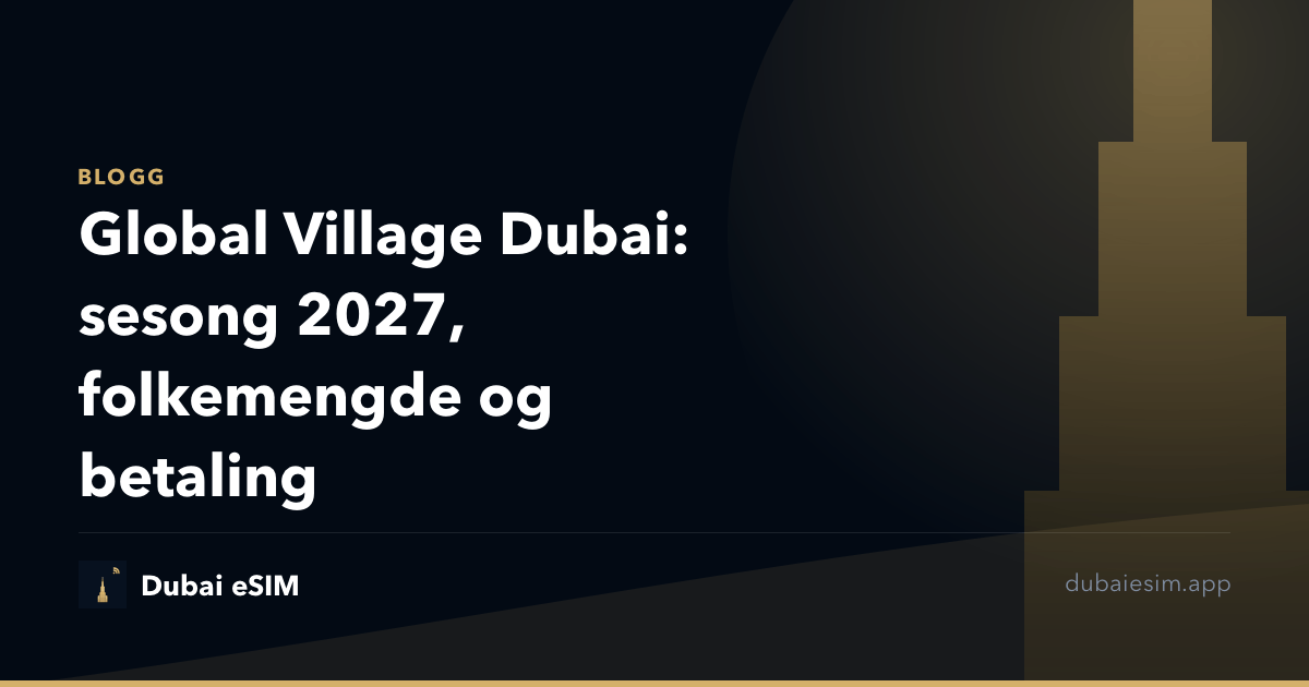 Global Village Dubai: sesong 2027, folkemengde og betaling