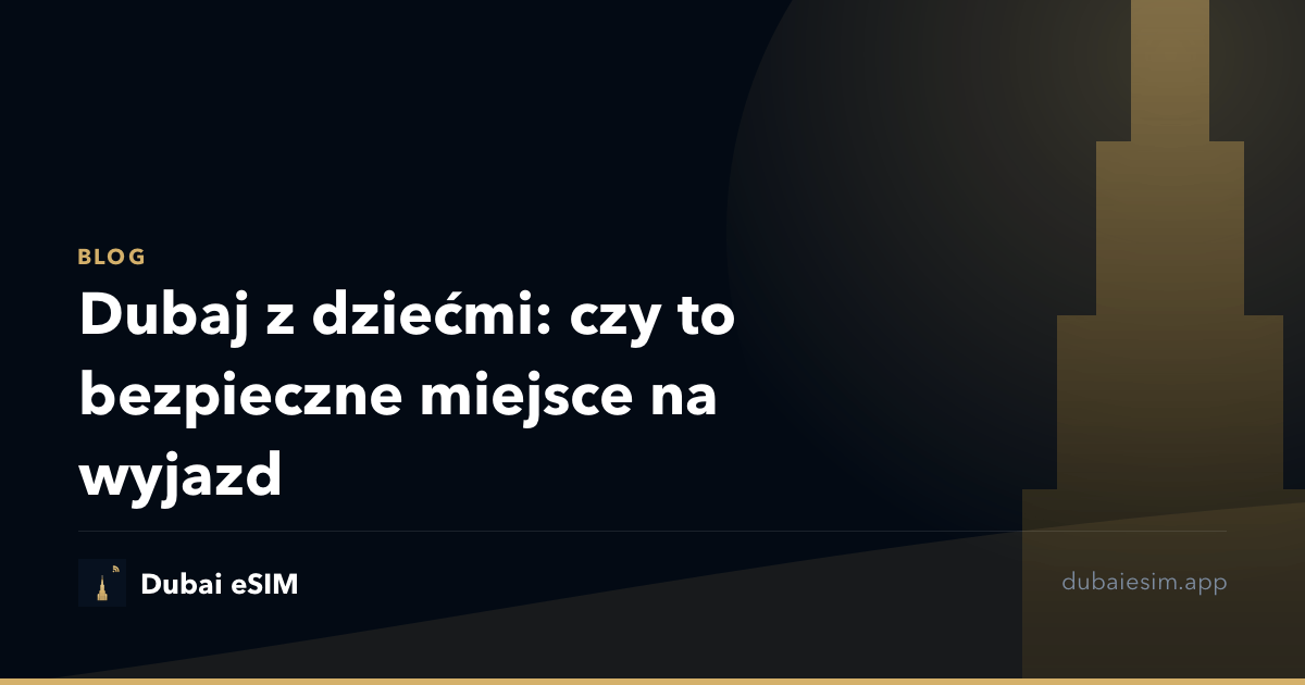 Dubaj z dziećmi: czy to bezpieczne miejsce na wyjazd