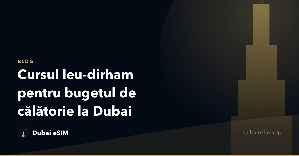 Cursul leu-dirham pentru bugetul de călătorie la Dubai