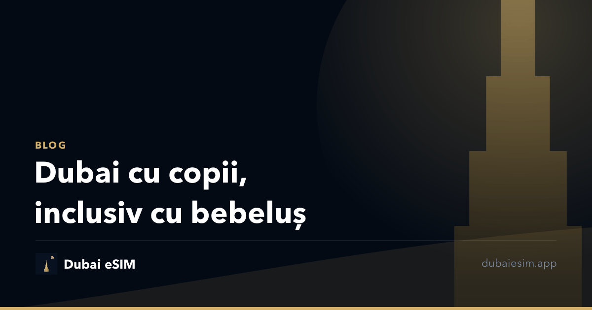 Dubai cu copii, inclusiv cu bebeluș