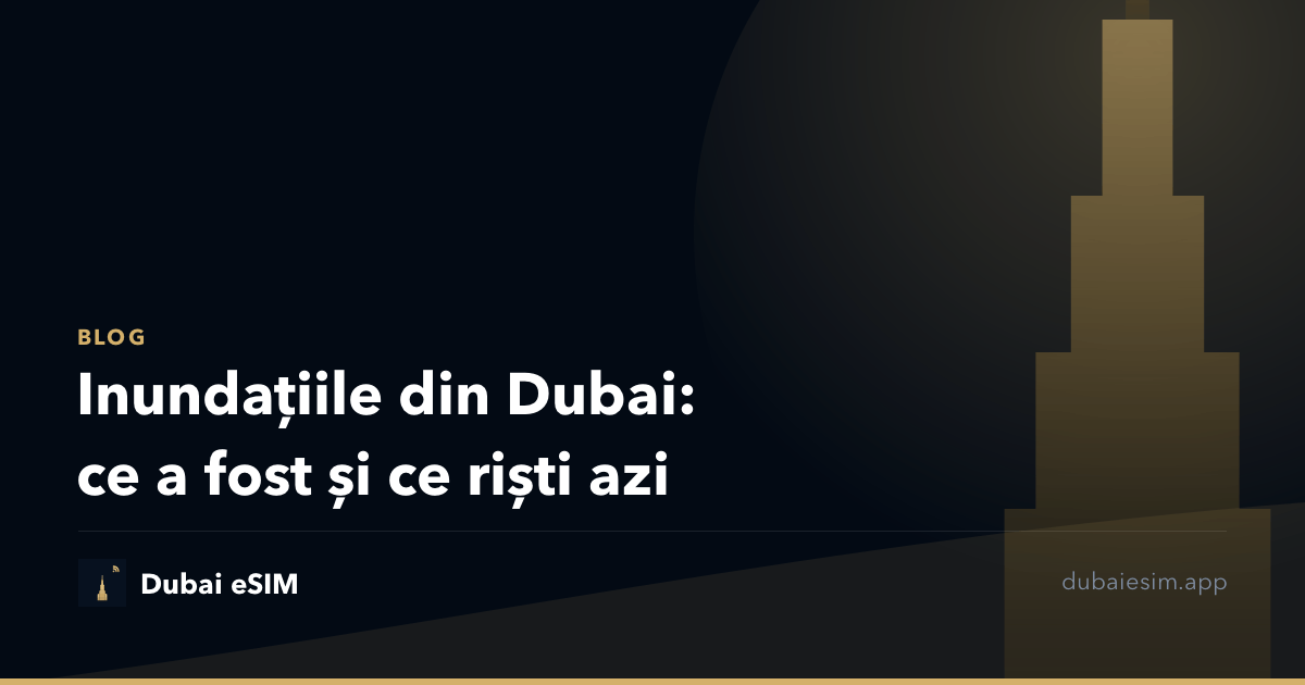 Inundațiile din Dubai: ce a fost și ce riști azi