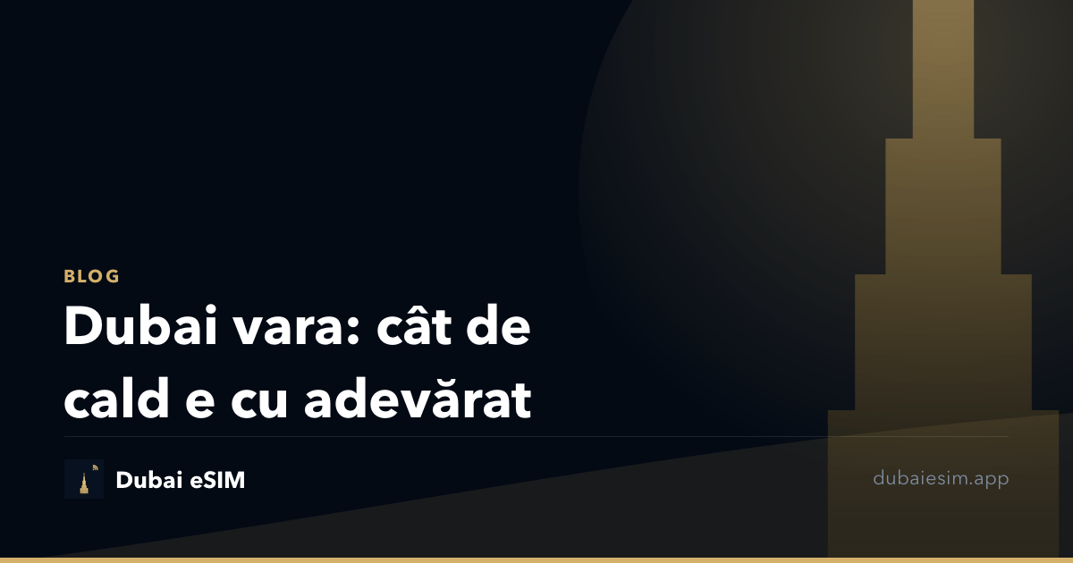 Dubai vara: cât de cald e cu adevărat