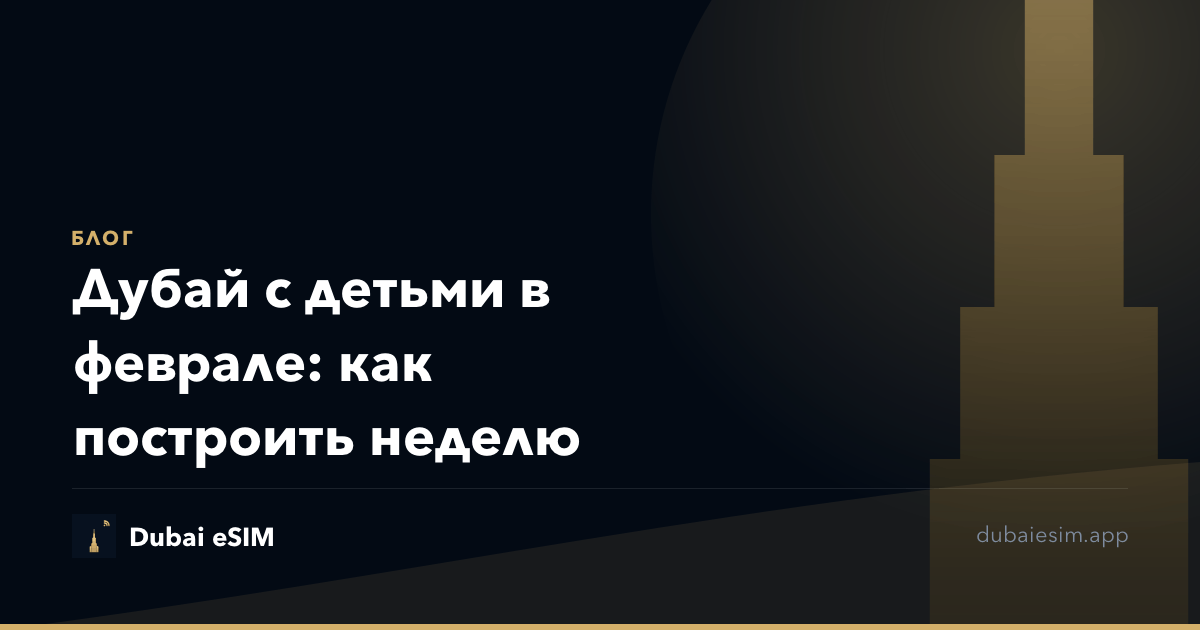 Дубай с детьми в феврале: как построить неделю