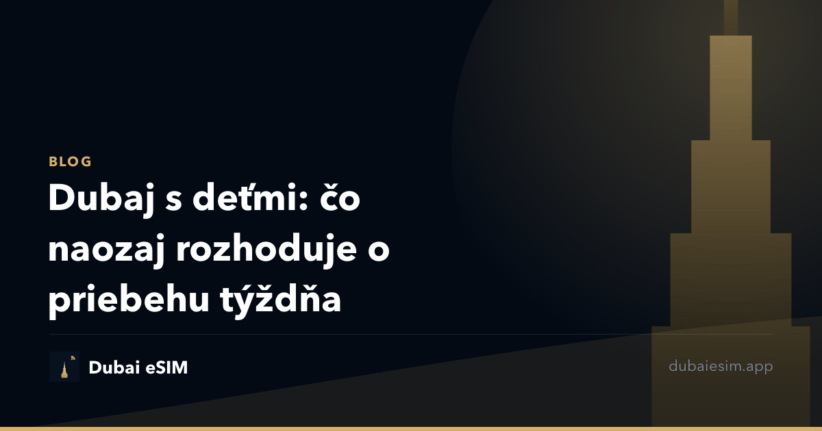 Dubaj s deťmi: čo naozaj rozhoduje o priebehu týždňa