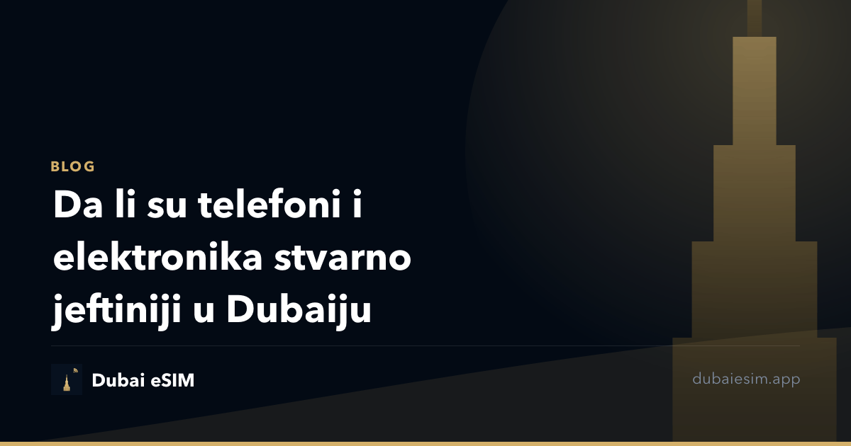Da li su telefoni i elektronika stvarno jeftiniji u Dubaiju