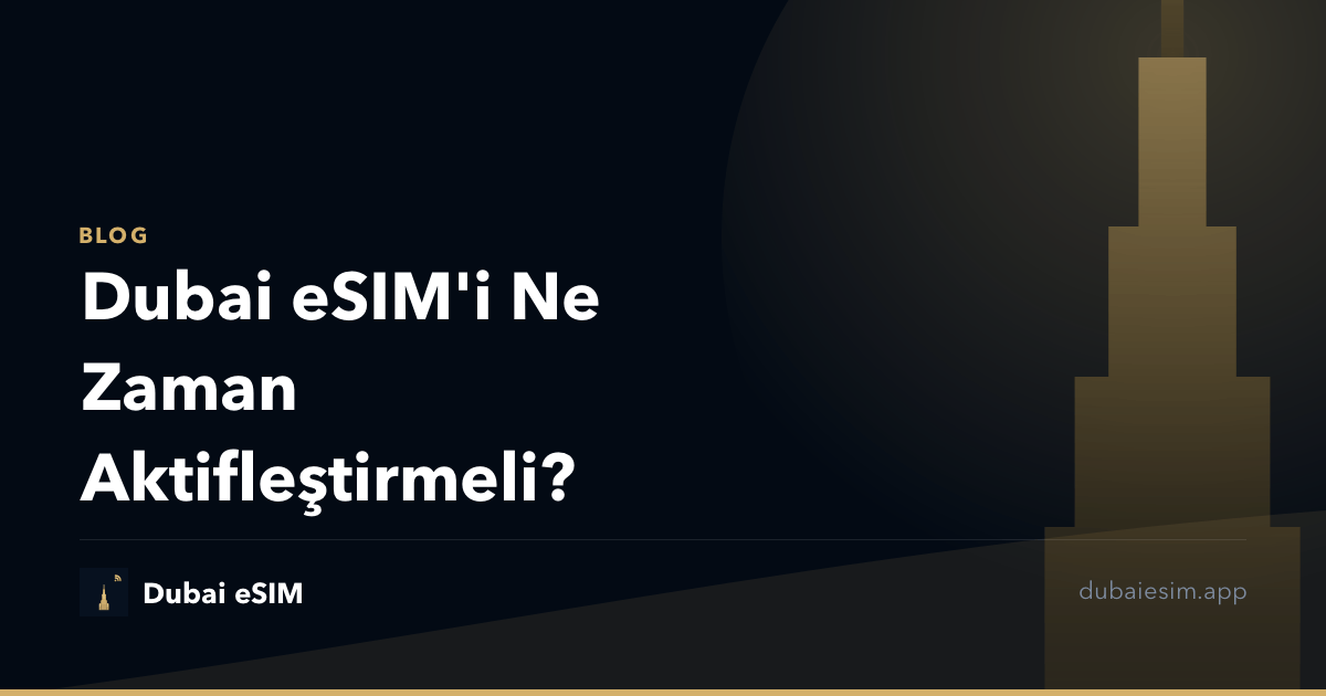 Dubai eSIM'i Ne Zaman Aktifleştirmeli?