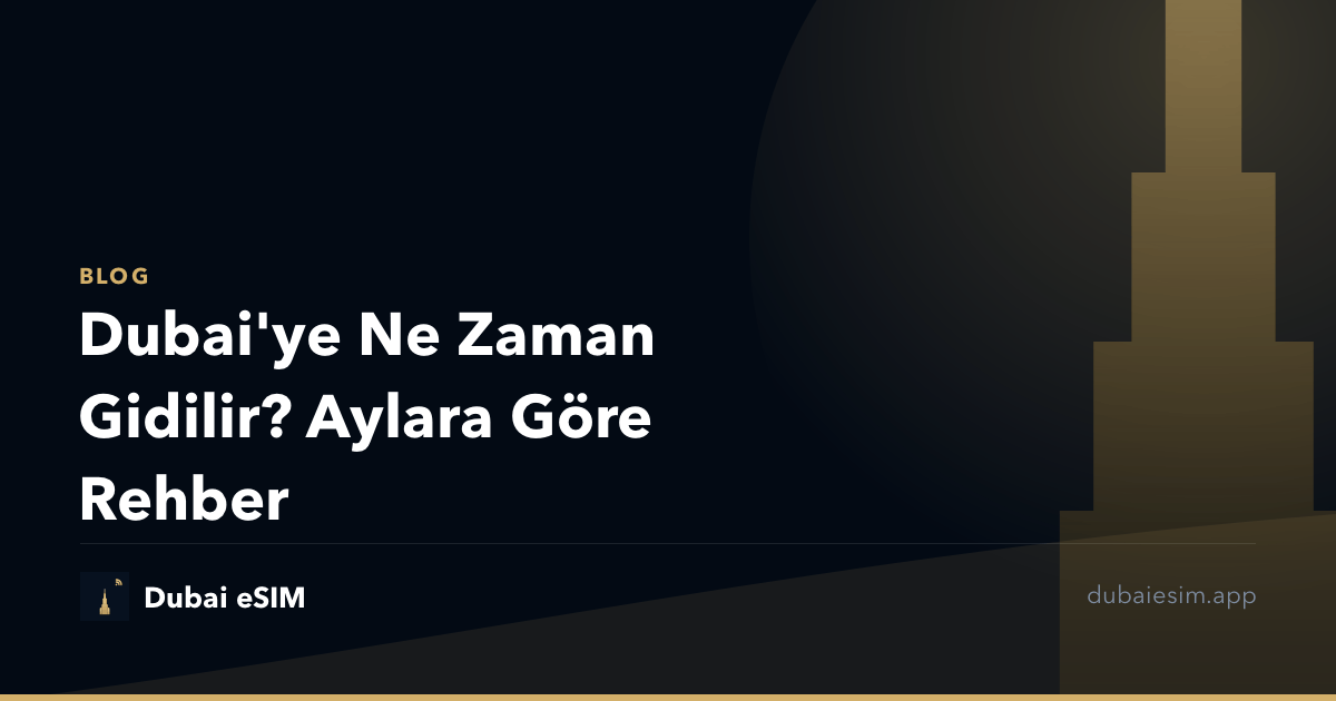 Dubai'ye Ne Zaman Gidilir? Aylara Göre Rehber