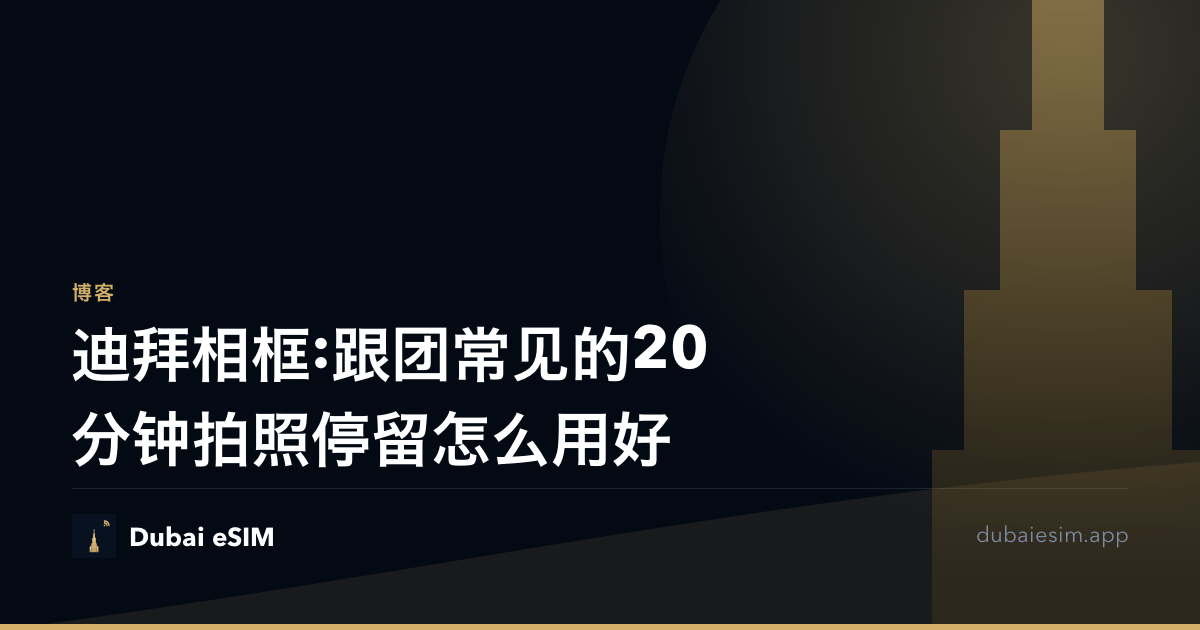 迪拜相框:跟团常见的20分钟拍照停留怎么用好